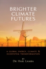 Brighter Climate Futures : A Global Energy, Climate & Ecosystem Transformation - Book
