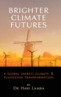 Brighter Climate Futures : A Global Energy, Climate & Ecosystem Transformation - Book
