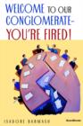Welcome to Our Conglomerate--you're Fired! - Book