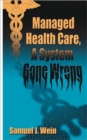 Managed Health Care : A System Gone Wrong - Book