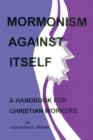 Mormonism Against Itself : A Handbook for Christian Workers - Book