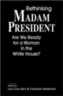 Rethinking Madam President : Are We Ready for a Woman in the White House? - Book