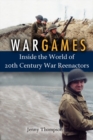 War Games : Inside the World of Twentieth-Century War Reenactors - Book