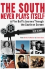 The South Never Plays Itself : A Film Buff’s Journey Through the South on Screen - Book
