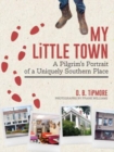 My Little Town : A Pilgrim's Portrait of a Uniquely Southern Place - Book