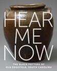 Hear Me Now : The Black Potters of Old Edgefield, South Carolina - Book