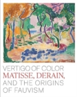 Vertigo of Color : Matisse, Derain, and the Origins of Fauvism - Book