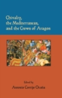 Chivalry, the Mediterranean, and the Crown of Aragon - Book