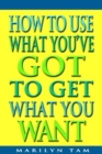 How to Use What You've Got to Get What You Want - Book