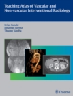 Teaching Atlas of Vascular and Non-vascular Interventional Radiology - Book