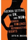 Agenda Setting, the UN, and NGOs : Gender Violence and Reproductive Rights - Book
