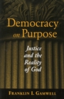 Democracy on Purpose : Justice and the Reality of God - eBook