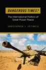 Dangerous Times? : The International Politics of Great Power Peace - Book
