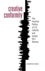 Creative Conformity : The Feminist Politics of U.S. Catholic and Iranian Shi'i Women - Book