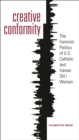 Creative Conformity : The Feminist Politics of U.S. Catholic and Iranian Shi'i Women - eBook