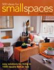 500 Ideas for Small Spaces : Easy Solutions for Living in 1000 Square Feet or Less - Book