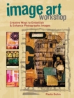 Image Art Workshop : Creative Ways to Embellish & Enhance Photographic Images - Book