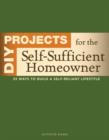 DIY Projects for the Self-Sufficient Homeowner : 25 Ways to Build a Self-Reliant Lifestyle - Book