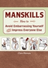 Manskills : How to Avoid Embarrassing Yourself and Impress Everyone Else - Book