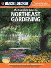 The Complete Guide to Northeast Gardening (Black & Decker) : Techniques for Growing Landscape & Garden Plants in Maine, New Hampshire, Vermont, New York, Western Massachusetts, Northern Connecticut, S - Book