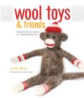 Wool Toys and Friends : Step-By-Step Instructions for Needle-Felting Fun - Book