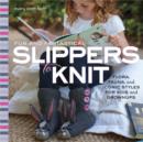 Fun and Fantastical Slippers to Knit : Flora, Fauna, and Iconic Styles for Kids and Grownups - Book