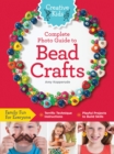 Creative Kids Complete Photo Guide to Bead Crafts : Family Fun For Everyone *Terrific Technique Instructions *Playful Projects to Build Skills - Book