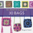 10 Granny Squares 30 Bags : Purses, Totes, Pouches, and Carriers from Favorite Crochet Motifs - Book