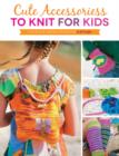 Cute Accessories to Knit for Kids : Complete Instructions for 8 Styles - Book
