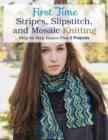 First Time Stripes, Slipstitch, and Mosaic Knitting : Step-By-Step Basics Plus 3 Projects - Book