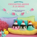 Twinkie Chan's Crocheted Abode a la Mode : 20 Yummy Crochet Projects for Your Home - Book