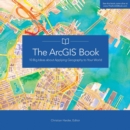 The ArcGIS Book : 10 Big Ideas about Applying Geography to Your World - Book