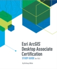 Esri ArcGIS Desktop Associate Certification Study Guide : For 10.5 - Book