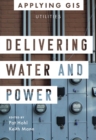 Delivering Water and Power : GIS for Utilities - eBook