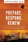 Prepare, Respond, Renew : GIS for Wildland Fire - Book