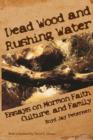 Dead Wood and Rushing Water : Essays on Mormon Faith, Culture, and Family - Book