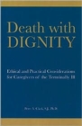 Death with Dignity : Ethical and Practical Considerations for Caregivers of the Terminally Ill - Book