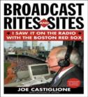 Broadcast Rites and Sites : I Saw It on the Radio with the Boston Red Sox - Book