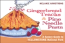 Ginger Bread Tracks and Pine Needle Pasta : A Savory Guide to Yellowstone National Park - Book