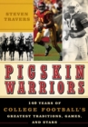 Pigskin Warriors : 140 Years of College Football's Greatest Traditions, Games, and Stars - Book
