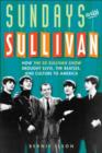Sundays with Sullivan : How the Ed Sullivan Show Brought Elvis, the Beatles, and Culture to America - Book
