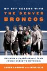 My Off-Season with the Denver Broncos : Building a Championship Team (While Nobody's Watching) - Book