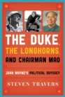 The Duke, the Longhorns, and Chairman Mao : John Wayne's Political Odyssey - Book