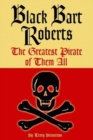 Black Bart Roberts : The Greatest Pirate of Them All - Book