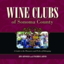 Wine Clubs of Sonoma County : A Guide to the Pleasures and Perks of Belonging - Book