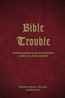 Bible Trouble : Queer Reading at the Boundaries of Biblical Scholarship - Book