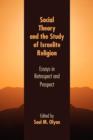Social Theory and the Study of Israelite Religion : Essays in Retrospect and Prospect - Book