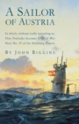 A Sailor of Austria : In Which, Without Really Intending to, Otto Prohaska Becomes Official War Hero No. 27 of the Habsburg Empire - Book