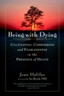 Being with Dying : Cultivating Compassion and Fearlessness in the Presence of Death - Book