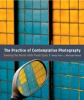 The Practice of Contemplative Photography : Seeing the World with Fresh Eyes - Book